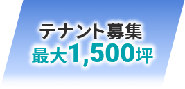 テナント募集 最大1,500坪